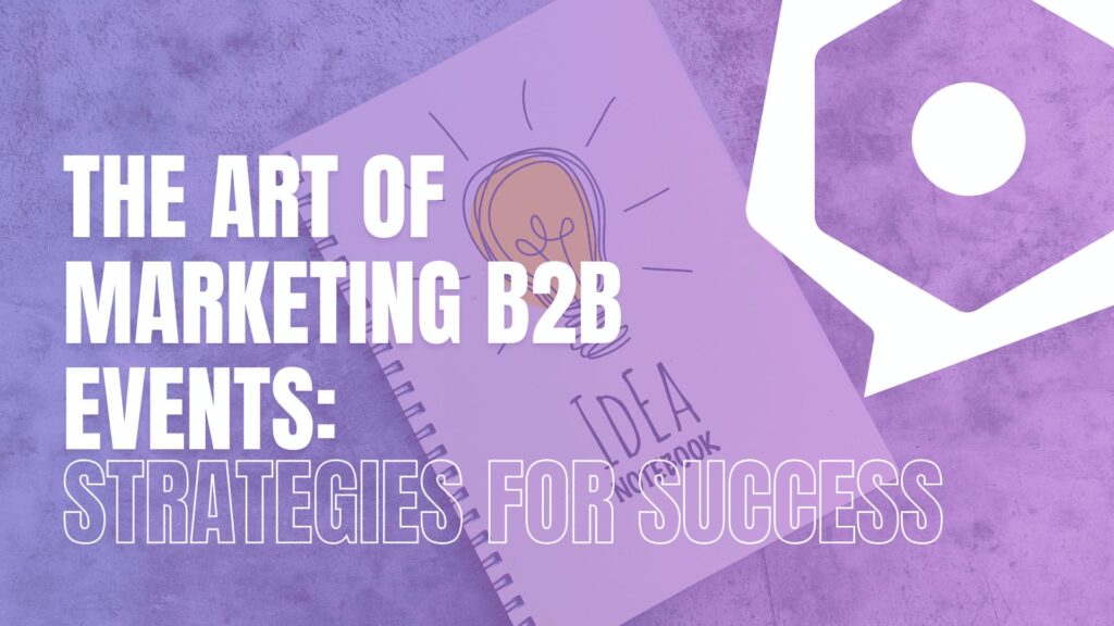 The Art of Marketing B2B Events: Strategies for Success