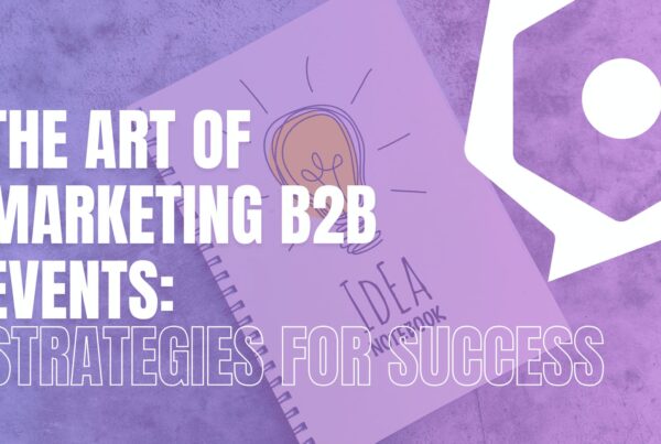 The Art of Marketing B2B Events: Strategies for Success