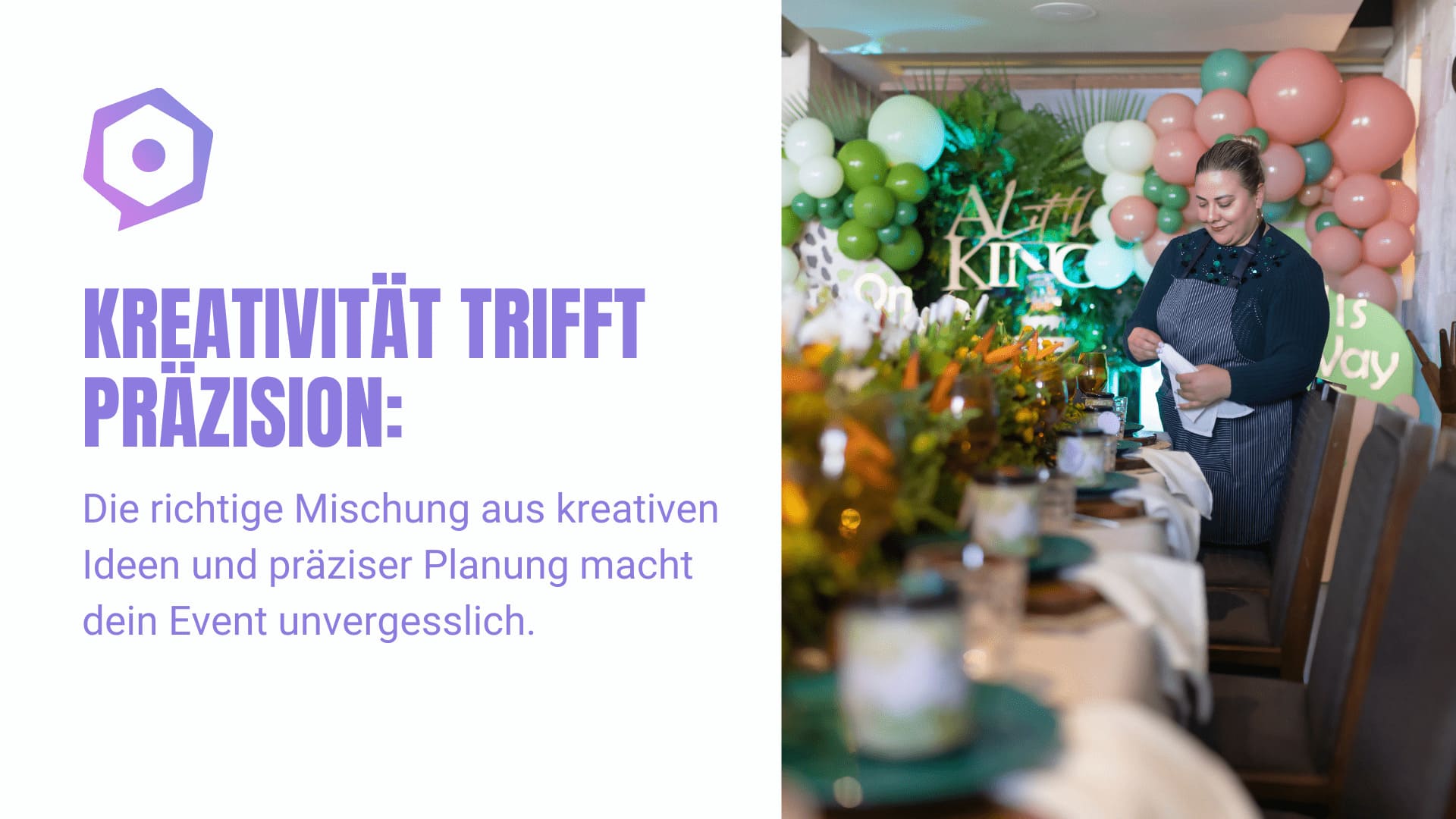 Kreativität trifft Präzision: Die richtige Mischung aus kreativen Ideen und präziser Planung macht dein Event unvergesslich.